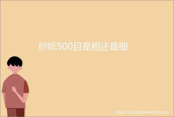 砂纸500目是粗还是细