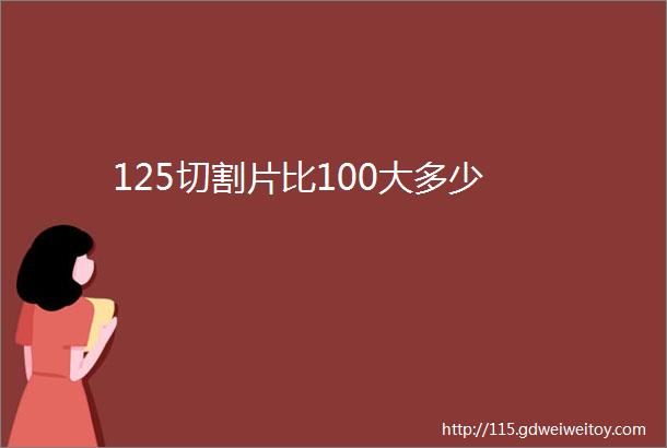 125切割片比100大多少